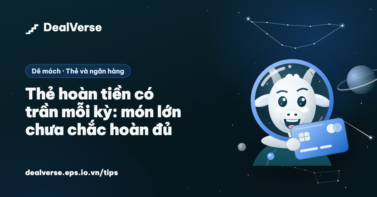 Thẻ hoàn tiền có trần mỗi kỳ: món lớn chưa chắc hoàn đủ